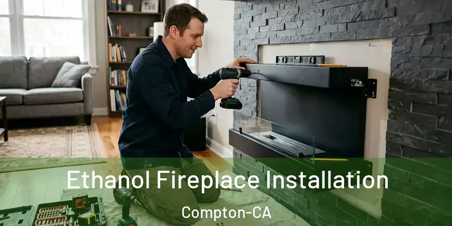 Ethanol Fireplace Installation Compton-CA